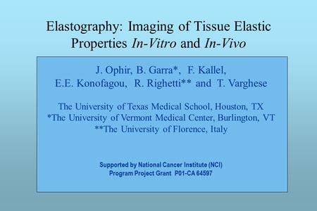 Elastography: Imaging of Tissue Elastic Properties In-Vitro and In-Vivo J. Ophir, B. Garra*, F. Kallel, E.E. Konofagou, R. Righetti** and T. Varghese The.