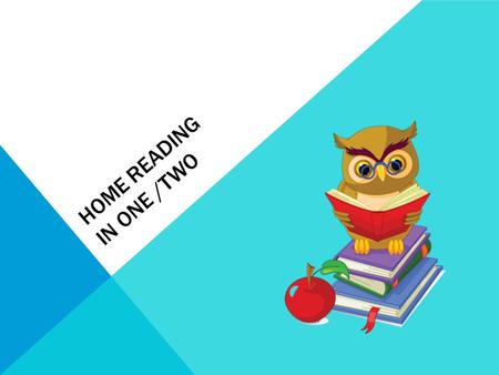 HOME READING IN ONE /TWO. READING SHOULD BE FUN!!!! Our number one priority is to ensure reading is a positive and enjoyable experience for students and.