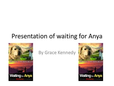 Presentation of waiting for Anya By Grace Kennedy.