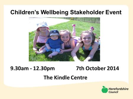 Children’s Wellbeing Stakeholder Event 9.30am - 12.30pm 7th October 2014 The Kindle Centre.