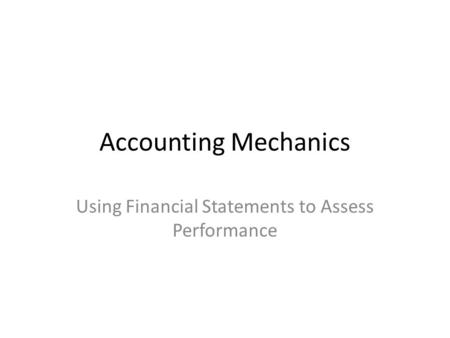 Accounting Mechanics Using Financial Statements to Assess Performance.