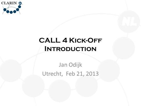 CALL 4 Kick-Off Introduction Jan Odijk Utrecht, Feb 21, 2013.