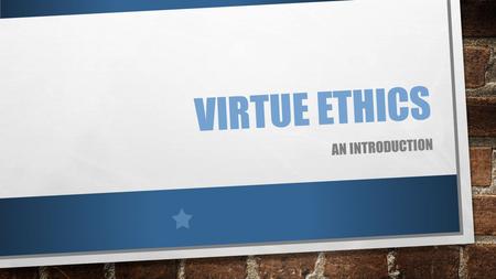 VIRTUE ETHICS AN INTRODUCTION. A GOOD PERSON WRITE DOWN AN EXAMPLE OF A GOOD PERSON – REAL/FANTASY/SOMEONE YOU KNOW WHAT IS IT THAT MAKES THEM GOOD? WHAT.