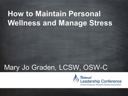 How to Maintain Personal Wellness and Manage Stress Mary Jo Graden, LCSW, OSW-C.