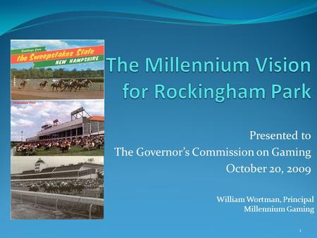 Presented to The Governor’s Commission on Gaming October 20, 2009 William Wortman, Principal Millennium Gaming 1.