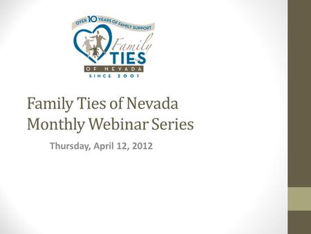 Family Ties of Nevada Monthly Webinar Series Thursday, April 12, 2012.