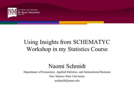 Using Insights from SCHEMATYC Workshop in my Statistics Course Naomi Schmidt Department of Economics, Applied Statistics, and International Business New.