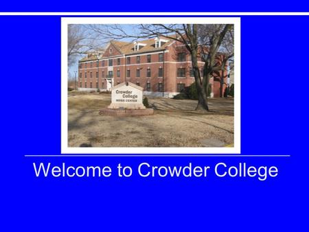 Welcome to Crowder College. We all want you to be successful!