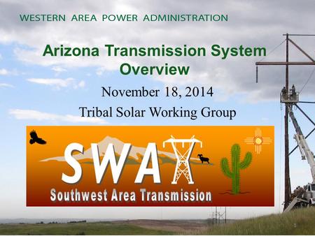 Arizona Transmission System Overview November 18, 2014 Tribal Solar Working Group 1.
