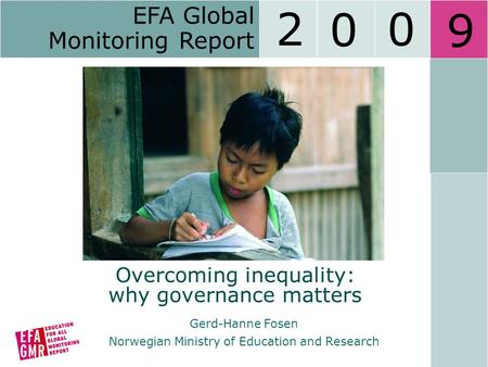 Gerd-Hanne Fosen Norwegian Ministry of Education and Research EFA Global Monitoring Report 2 0 0 9 Overcoming inequality: why governance matters.