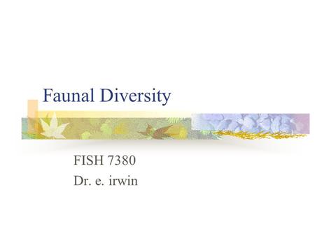 Faunal Diversity FISH 7380 Dr. e. irwin. Objectives Understand the basic structure of riverine communities Learn broad patterns of faunal diversity across.