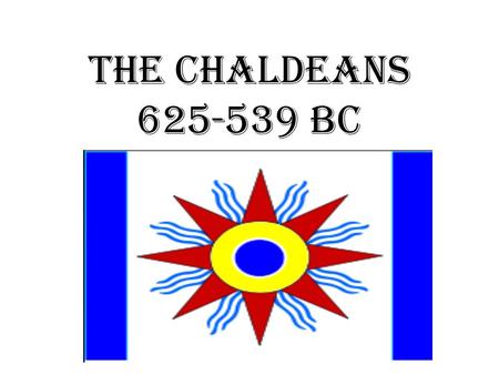 The Chaldeans 625-539 BC -. The Fall of the Assyrians After the fall of Assyrian power in Mesopotamia, the last great group of Semitic peoples dominated.