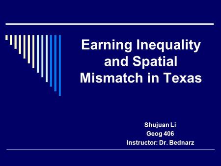 Earning Inequality and Spatial Mismatch in Texas Shujuan Li Geog 406 Instructor: Dr. Bednarz.
