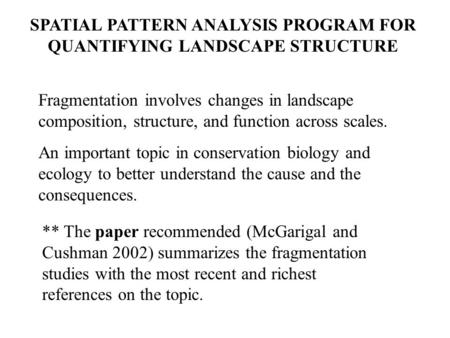 ** The paper recommended (McGarigal and Cushman 2002) summarizes the fragmentation studies with the most recent and richest references on the topic. SPATIAL.