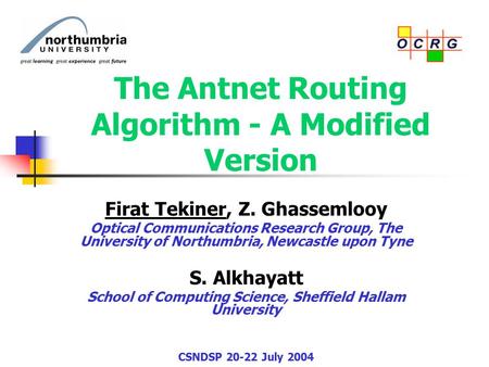 The Antnet Routing Algorithm - A Modified Version Firat Tekiner, Z. Ghassemlooy Optical Communications Research Group, The University of Northumbria, Newcastle.