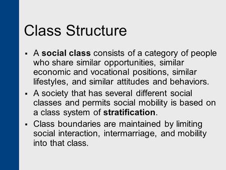 Class Structure A social class consists of a category of people who share similar opportunities, similar economic and vocational positions, similar lifestyles,