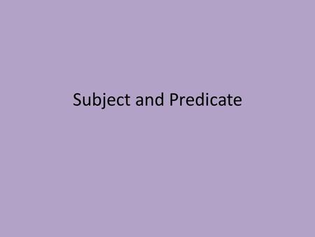 Subject and Predicate. Definitions Subject: A word or word group that tells whom or what the sentence is about. Predicate: A word or word group that tells.