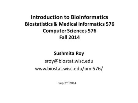 Introduction to Bioinformatics Biostatistics & Medical Informatics 576 Computer Sciences 576 Fall 2014 Sushmita Roy