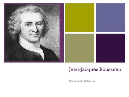 + Jean-Jacques Rousseau Philosopher of the Day. + Biography Jean-Jacques Rousseau was born on June 28, 1712 in Geneva and died in 1778. Had a difficult.