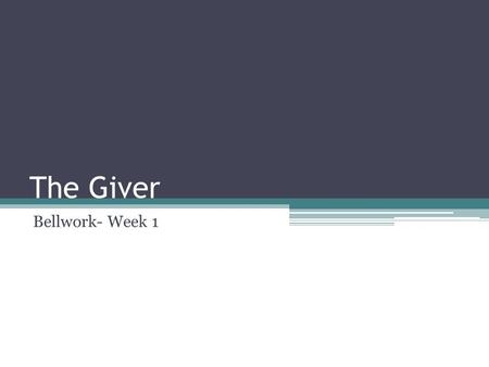 The Giver Bellwork- Week 1. Monday, August 25th AL Anticipation Guide- Write a statement about the following. Explain your stance on the matters. 1.It’s.