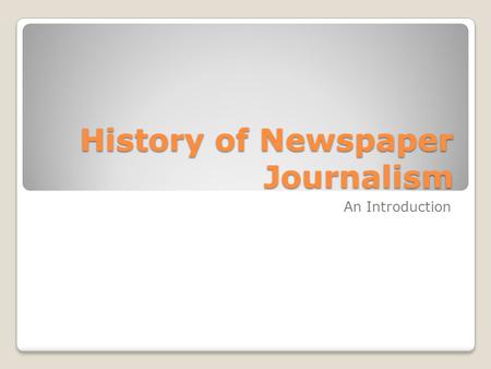 History of Newspaper Journalism An Introduction. Cave drawings could be considered the first newspapers, but they never had much chance for mass circulation.