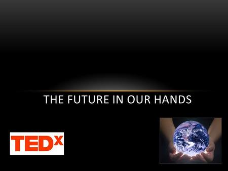 THE FUTURE IN OUR HANDS. What is TEDx? TED is a non-profit organisation committed to spreading ideas. It covers almost all topics- from science to business.