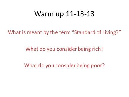 Warm up 11-13-13 What is meant by the term “Standard of Living?” What do you consider being rich? What do you consider being poor?