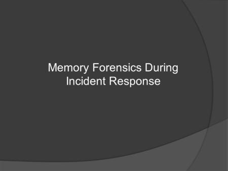 Memory Forensics During Incident Response