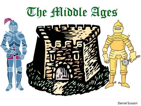Daniel Susson The People of the Middle Ages There were many types of people in the Middle Ages. The most powerful people were the kings and queens. The.