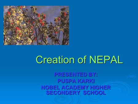 Creation of NEPAL PRESENTED BY: PUSPA KARKI NOBEL ACADEMY HIGHER SECONDERY SCHOOL.
