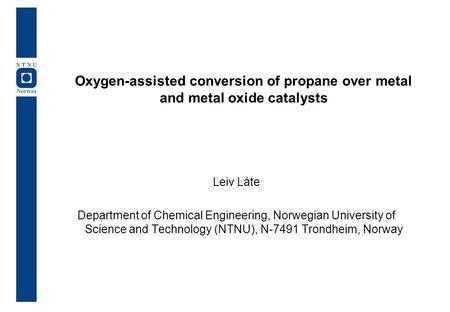 Oxygen-assisted conversion of propane over metal and metal oxide catalysts Leiv Låte Department of Chemical Engineering, Norwegian University of Science.