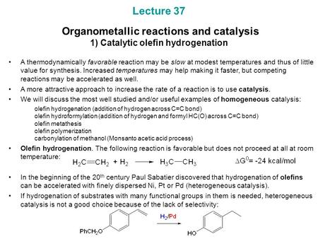 Lecture 37 Organometallic reactions and catalysis 1) Catalytic olefin hydrogenation A thermodynamically favorable reaction may be slow at modest temperatures.