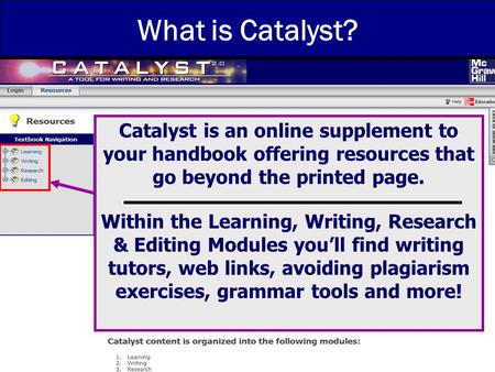 8/2006 What is Catalyst? Catalyst is an online supplement to your handbook offering resources that go beyond the printed page. Within the Learning, Writing,