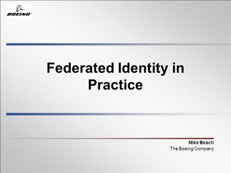 Federated Identity in Practice Mike Beach The Boeing Company.