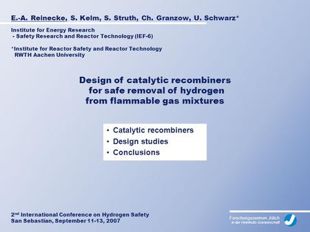 Forschungszentrum Jülich in der Helmholtz-Gemeinschaft E.-A. Reinecke, S. Kelm, S. Struth, Ch. Granzow, U. Schwarz* Catalytic recombiners Design studies.