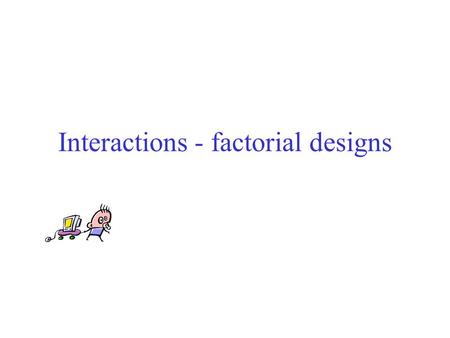 Interactions - factorial designs. A typical application Synthesis catalysttemperature Yield of product Yield=f (catalyst, temperature) Is there an optimal.