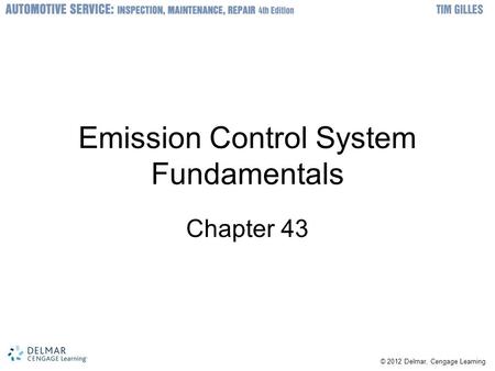 © 2012 Delmar, Cengage Learning Emission Control System Fundamentals Chapter 43.