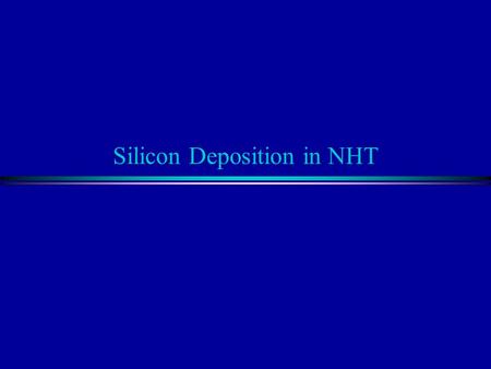 Silicon Deposition in NHT. Silicon n Origin n Deposition in catalyst n Deposition in reactors n Catalyst performance n Silicon questionnaire.