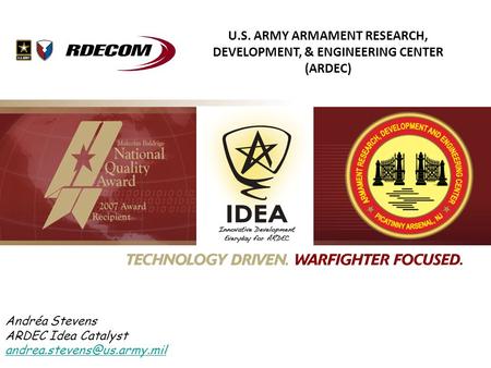 U.S. ARMY ARMAMENT RESEARCH, DEVELOPMENT, & ENGINEERING CENTER (ARDEC) Andréa Stevens ARDEC Idea Catalyst