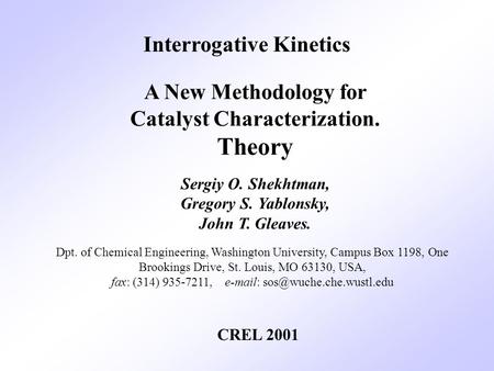 Interrogative Kinetics A New Methodology for Catalyst Characterization. Theory Sergiy O. Shekhtman, Gregory S. Yablonsky, John T. Gleaves. Dpt. of Chemical.
