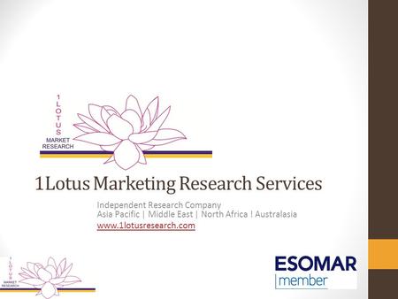 1Lotus Marketing Research Services Independent Research Company Asia Pacific | Middle East | North Africa ! Australasia www.1lotusresearch.com.