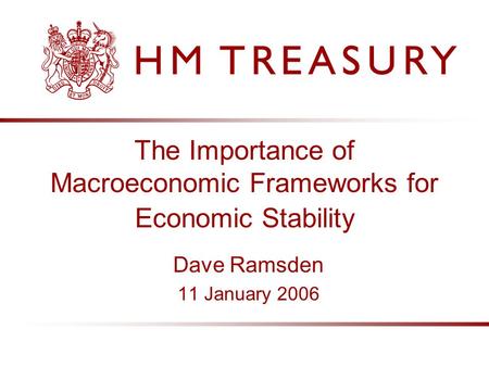 The Importance of Macroeconomic Frameworks for Economic Stability Dave Ramsden 11 January 2006.