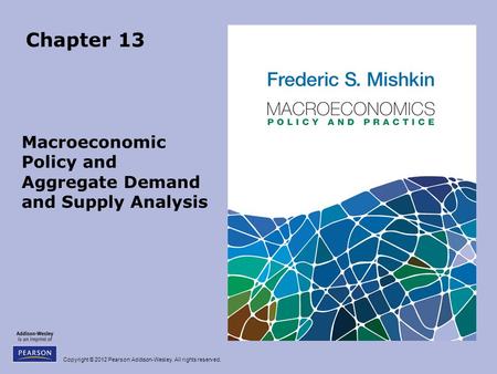 Copyright © 2012 Pearson Addison-Wesley. All rights reserved. Chapter 13 Macroeconomic Policy and Aggregate Demand and Supply Analysis.