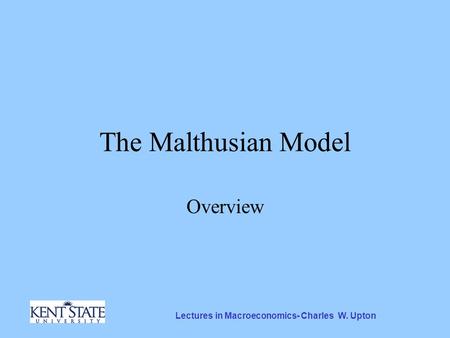 Lectures in Macroeconomics- Charles W. Upton The Malthusian Model Overview.