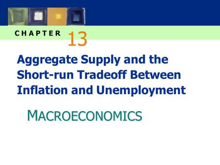 M ACROECONOMICS C H A P T E R Aggregate Supply and the Short-run Tradeoff Between Inflation and Unemployment 13.