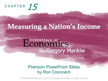 © 2009 South-Western, a part of Cengage Learning, all rights reserved C H A P T E R Measuring a Nation’s Income E conomics E S S E N T I A L S O F N. Gregory.