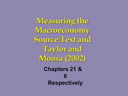 Measuring the Macroeconomy Source:Text and Taylor and Moosa (2002) Chapters 21 & 6 Respectively.