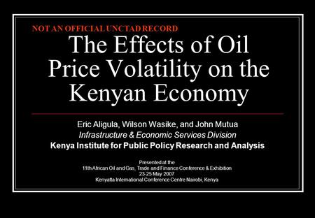The Effects of Oil Price Volatility on the Kenyan Economy Eric Aligula, Wilson Wasike, and John Mutua Infrastructure & Economic Services Division Kenya.