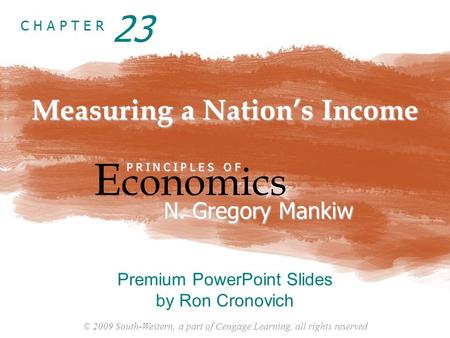 © 2009 South-Western, a part of Cengage Learning, all rights reserved C H A P T E R Measuring a Nation’s Income E conomics P R I N C I P L E S O F N. Gregory.