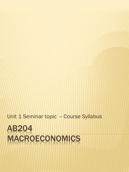 Unit 1 Seminar topic -- Course Syllabus. The course syllabus is the core document around which the course is structured. It is located both in web form.